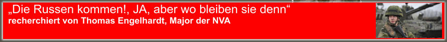 „Die Russen kommen!, JA, aber wo bleiben sie denn“ recherchiert von Thomas Engelhardt, Major der NVA