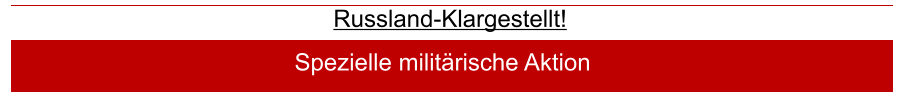 Russland-Klargestellt!  Spezielle militärische Aktion