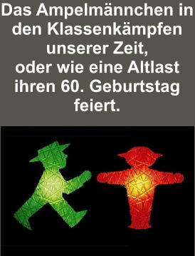 Das Ampelmännchen in den Klassenkämpfen unserer Zeit, oder wie eine Altlast ihren 60. Geburtstag feiert.