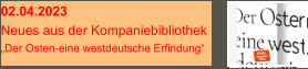 02.04.2023 Neues aus der Kompaniebibliothek „Der Osten-eine westdeutsche Erfindung“
