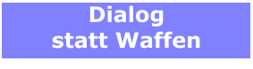 Dialog statt Waffen