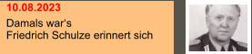 10.08.2023 Damals war‘sFriedrich Schulze erinnert sich