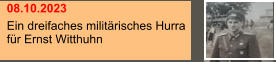 08.10.2023 Ein dreifaches militärisches Hurra für Ernst Witthuhn