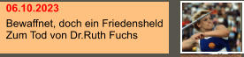 06.10.2023 Bewaffnet, doch ein Friedensheld Zum Tod von Dr.Ruth Fuchs