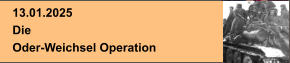 13.01.2025 Die  Oder-Weichsel Operation