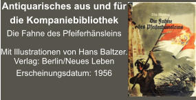 Antiquarisches aus und für die Kompaniebibliothek Die Fahne des Pfeiferhänsleins  Mit Illustrationen von Hans Baltzer. Verlag: Berlin/Neues Leben Erscheinungsdatum: 1956