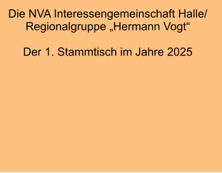 Die NVA Interessengemeinschaft Halle/  Regionalgruppe „Hermann Vogt“  Der 1. Stammtisch im Jahre 2025