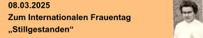 08.03.2025 Zum Internationalen Frauentag „Stillgestanden“