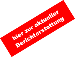 hier zur aktueller  Berichterstattung